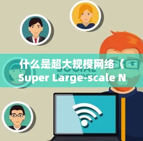 什么是超大规模网络（Super Large-scale Network）VPN？