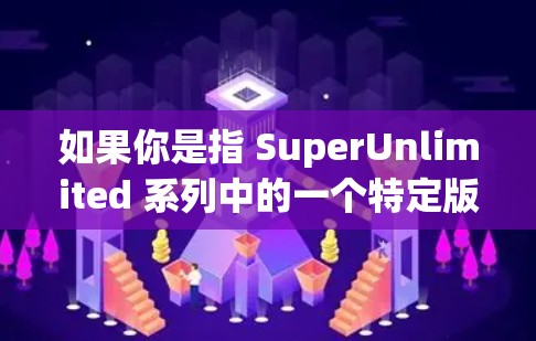 如果你是指 SuperUnlimited 系列中的一个特定版本，或者有不同的VPN品牌名称，建议提供更多细节，以便更准确地提供帮助