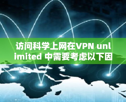 访问科学上网在VPN unlimited 中需要考虑以下因素