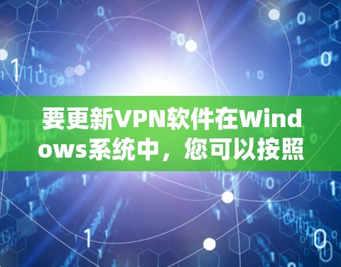 要更新VPN软件在Windows系统中，您可以按照以下步骤操作