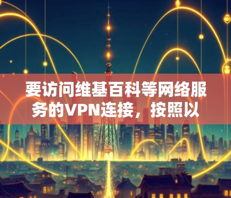 要访问维基百科等网络服务的VPN连接，按照以下步骤操作
