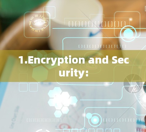 1.Encryption and Security: