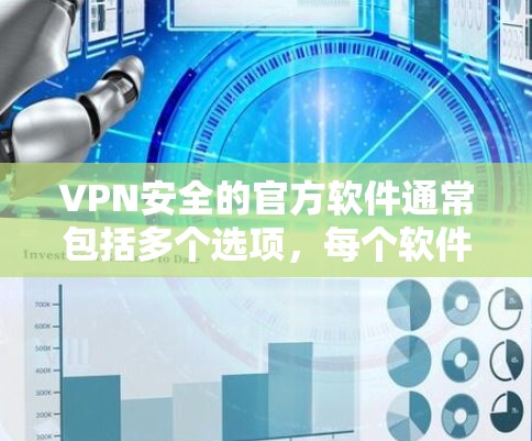 VPN安全的官方软件通常包括多个选项，每个软件都有其独特的特点和适用场景。以下是几个主要的VPN安全软件推荐，并详细介绍它们的功能和使用方法