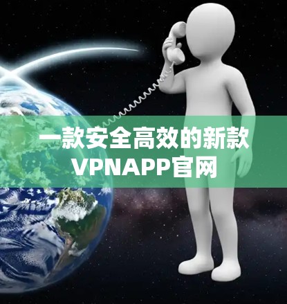 一款安全高效的新款VPNAPP官网