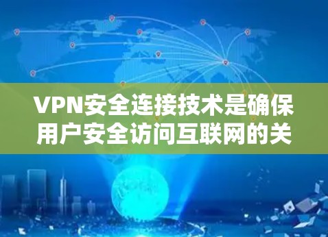 VPN安全连接技术是确保用户安全访问互联网的关键，主要包括以下核心方法