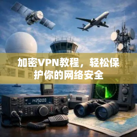 加密VPN教程，轻松保护你的网络安全