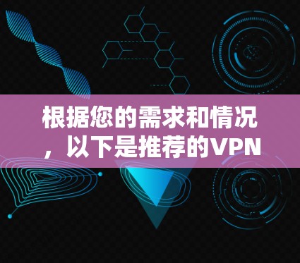根据您的需求和情况，以下是推荐的VPN软件