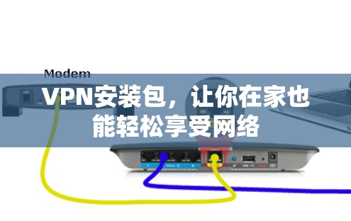 VPN安装包，让你在家也能轻松享受网络