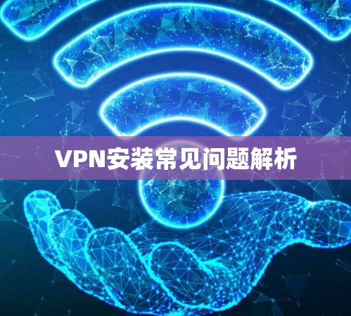 VPN安装常见问题解析