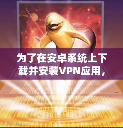 为了在安卓系统上下载并安装VPN应用，您可以按照以下步骤进行