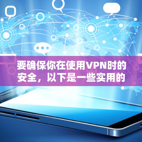 要确保你在使用VPN时的安全，以下是一些实用的方法