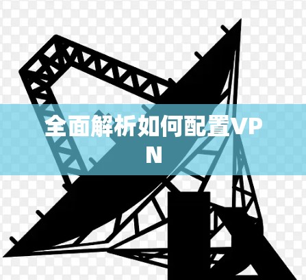 全面解析如何配置VPN