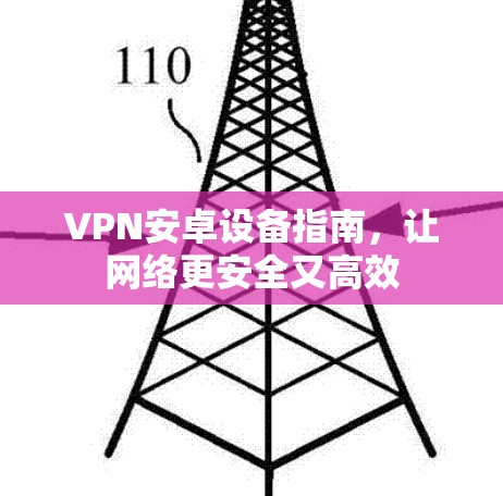 VPN安卓设备指南，让网络更安全又高效