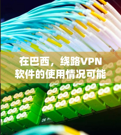 在巴西，绕路VPN软件的使用情况可能有所不同，但大致可以分为以下几个方面
