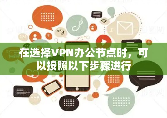 在选择VPN办公节点时，可以按照以下步骤进行