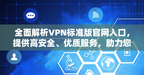 全面解析VPN标准版官网入口，提供高安全、优质服务，助力您的网络体验
