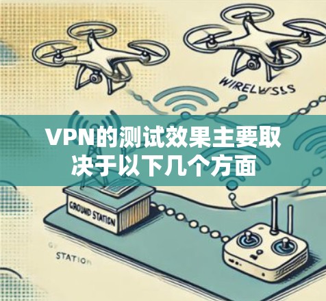 VPN的测试效果主要取决于以下几个方面