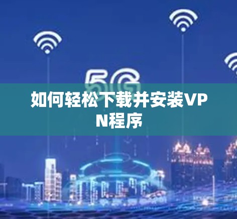 如何轻松下载并安装VPN程序