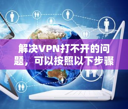 解决VPN打不开的问题，可以按照以下步骤进行