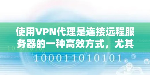 使用VPN代理是连接远程服务器的一种高效方式，尤其适合对网络安全要求较高的用户。以下是一个详细的步骤指南，帮助你轻松使用VPN代理