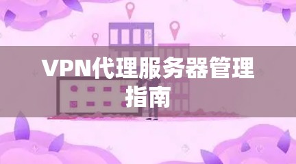 VPN代理服务器管理指南