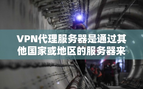 VPN代理服务器是通过其他国家或地区的服务器来连接目标服务器的网络设备。以下是关于如何下载和使用VPN代理服务器的步骤和建议