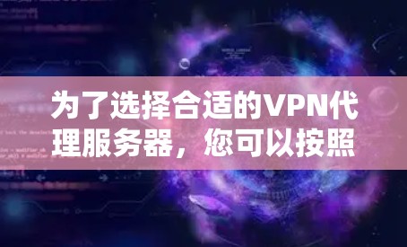 为了选择合适的VPN代理服务器，您可以按照以下步骤进行