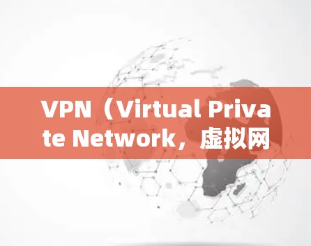 VPN（Virtual Private Network，虚拟网络）是通过网络设备实现网络隔离的技术，主要用于访问外部网络。以下是关于VPN代理节点体验的详细分析