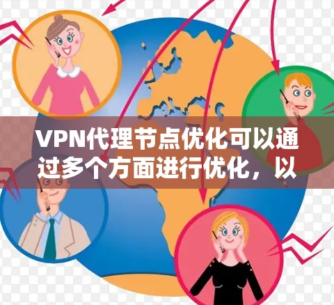 VPN代理节点优化可以通过多个方面进行优化，以下是一些关键步骤和建议