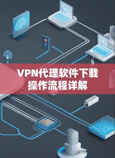VPN代理软件下载操作流程详解