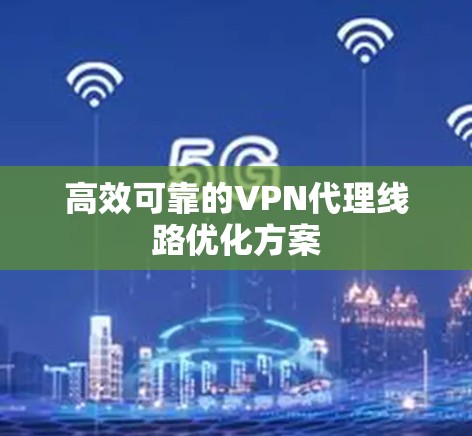 高效可靠的VPN代理线路优化方案