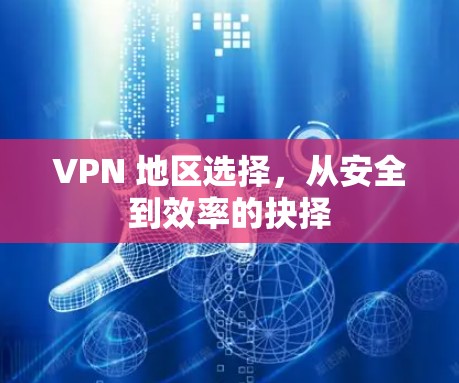 VPN 地区选择，从安全到效率的抉择