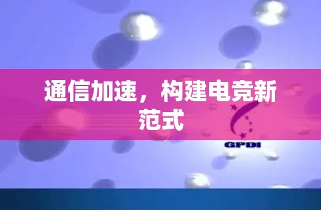 通信加速，构建电竞新范式