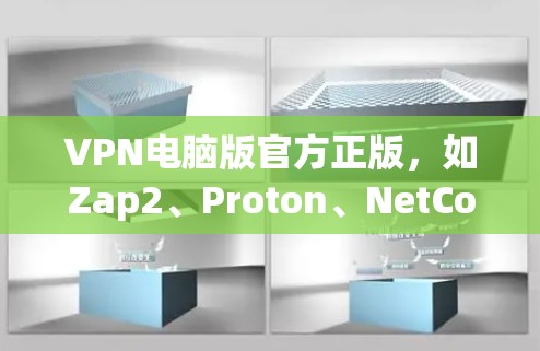VPN电脑版官方正版，如Zap2、Proton、NetCore等，是满足用户在电脑上运行VPN软件的优质选择。以下是对这些软件的详细介绍