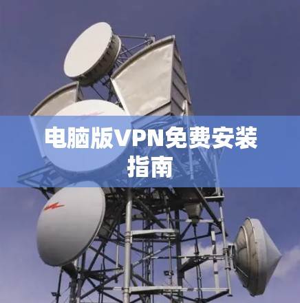 电脑版VPN免费安装指南