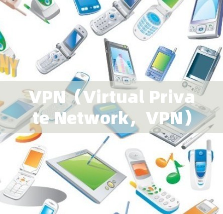VPN（Virtual Private Network，VPN）是通过网络加密和VPN协议将信息从一个节点转移到另一个节点的技术。以下是关于VPN节点连接的详细步骤和信息