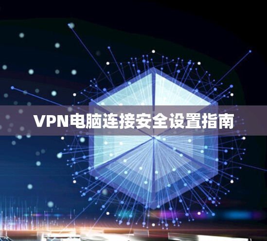 VPN电脑连接安全设置指南