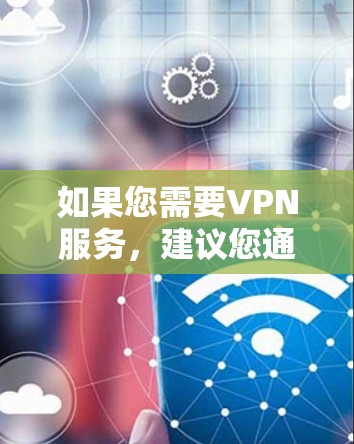 如果您需要VPN服务，建议您通过合法的VPN服务提供商获取服务，如中国知名的腾讯云、阿里云等，或者通过官方提供的VPN服务包进行购买。这些服务通常会经过严格的审核和认证，确保符合中国的法律法规