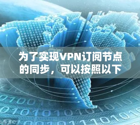 为了实现VPN订阅节点的同步，可以按照以下步骤进行