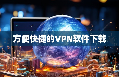方便快捷的VPN软件下载