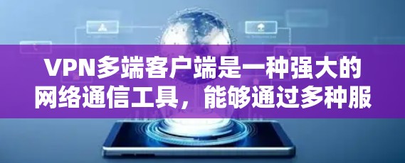 VPN多端客户端是一种强大的网络通信工具，能够通过多种服务器和设备进行数据传输，保护用户隐私并安全访问互联网资源。以下是关于这些客户端的详细分析
