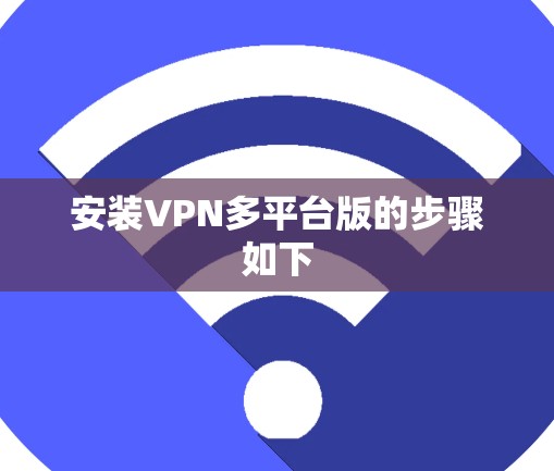 安装VPN多平台版的步骤如下
