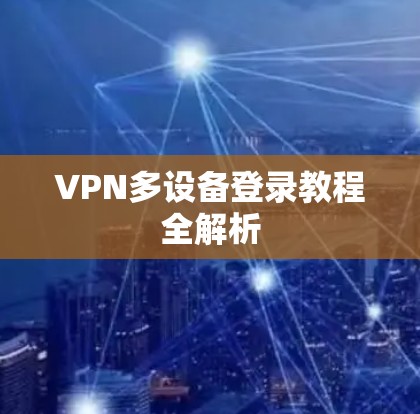 VPN多设备登录教程全解析
