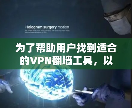 为了帮助用户找到适合的VPN翻墙工具，以下是各个推荐工具的概述和适用场景