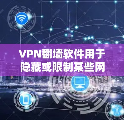 VPN翻墙软件用于隐藏或限制某些网站的访问，通常通过将这些网站映射到用户本地服务器上。以下是一些常见的VPN翻墙软件及其特点