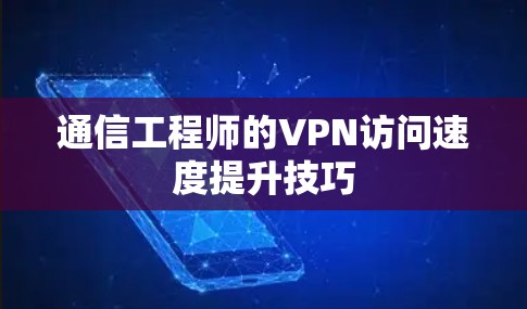 通信工程师的VPN访问速度提升技巧