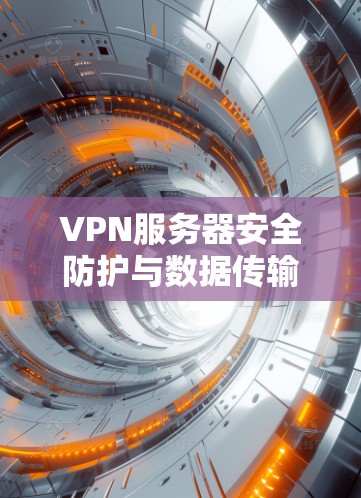 VPN服务器安全防护与数据传输管理