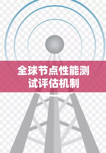 全球节点性能测试评估机制