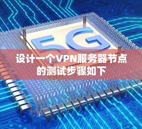 设计一个VPN服务器节点的测试步骤如下