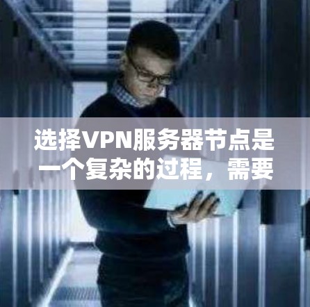 选择VPN服务器节点是一个复杂的过程，需要综合考虑多个因素，包括服务器硬件、防火墙配置、网络安全、流量分配以及服务器扩展性等。以下是一些详细的攻略，帮助你选择合适的VPN服务器节点